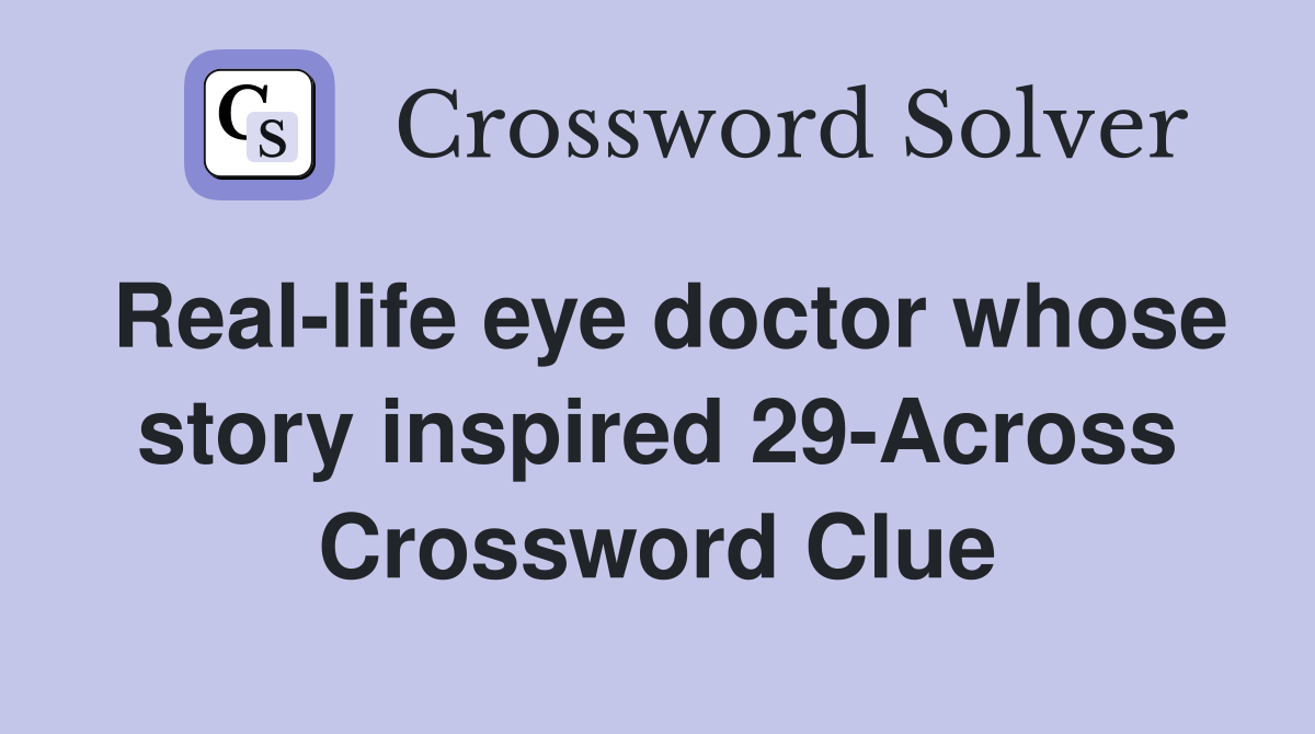Reallife eye doctor whose story inspired 29Across Crossword Clue